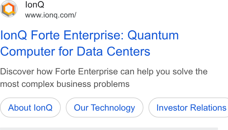 IonQ ad on Google Ads: lon Q Forte Enterprise: Quantum Computer for Data Centers Discover how Forte Enterprise can help you solve the most complex business problems About lon Q Our Technology ) ( Investor Relations