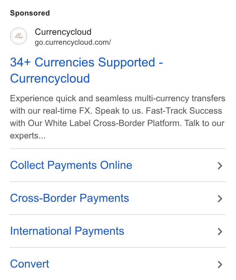 Currencycloud ad on Google Ads: 34+ Currencies Supported - Currencycloud Experience quick and seamless multi-currency transfers with our real-time FX. Speak to us. Fast-Track Success with Our White Label Cross-Border Platform. Talk to our experts... Collect Payments Online > Cross-Border Payments > International Payments > Convert >