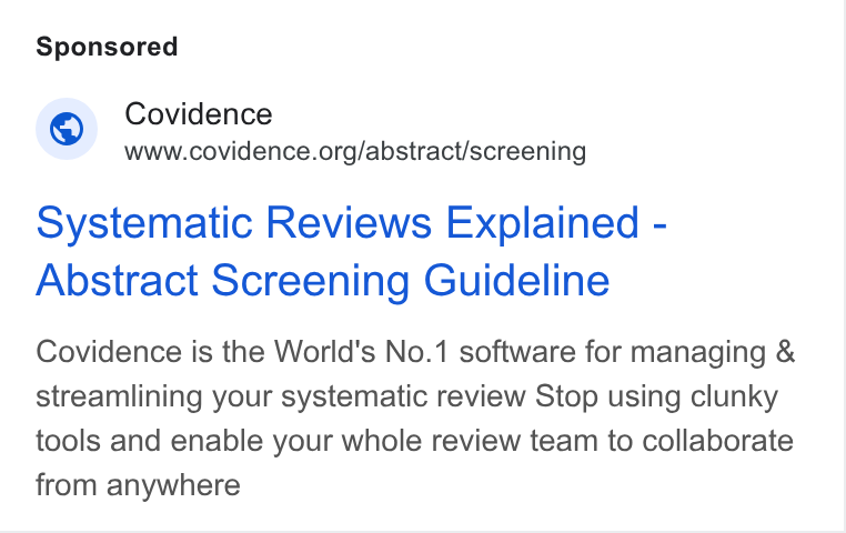 Covidence ad on Google Ads: Systematic Reviews Explained - Abstract Screening Guideline Covidence is the World's No.1 software for managing & streamlining your systematic review Stop using clunky tools and enable your whole review team to collaborate from anywhere