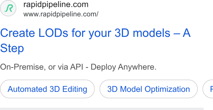 RapidPipeline ad on Google Ads: www.rapidpipeline.com/ Create LODs for your 3D models —A Step On-Premise, or via API - Deploy Anywhere. Automated 3D Editing 3D Model Optimization <