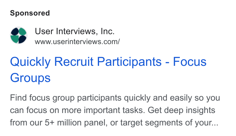 User Interviews ad on Google Ads: Quickly Recruit Participants - Focus Groups Find focus group participants quickly and easily so you can focus on more important tasks. Get deep insights from our 5+ million panel, or target segments of your...