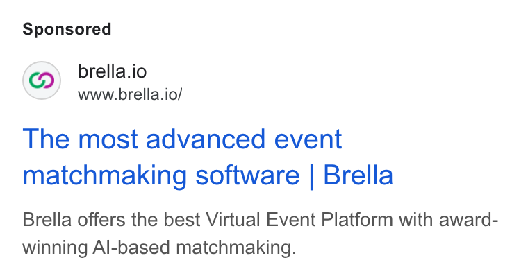 Brella ad on Google Ads: brella.io www.brella.io/ The most advanced event matchmaking software | Brella Brella offers the best Virtual Event Platform with award- winning Al-based matchmaking.