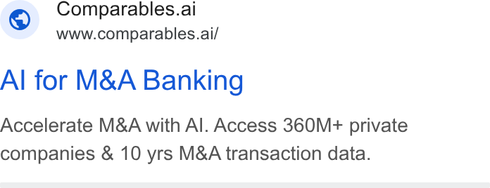 Comparables.ai ad on Google Ads: Comparables.ai i www.comparables.ai/ Al for M& A Banking Accelerate M& A with Al. Access 360M+ private companies & 10 yrs M& A transaction data.