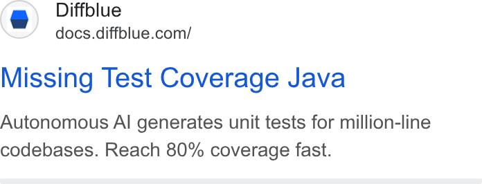 Diffblue ad on Google Ads: Missing Test Coverage Java Autonomous Al generates unit tests for million-line codebases. Reach 80% coverage fast.
