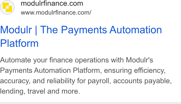 Modulr ad on Google Ads: www.modulrfinance.com/ Modulr | The Payments Automation Platform Automate your finance operations with Modulr's Payments Automation Platform, ensuring efficiency, accuracy, and reliability for payroll, accounts payable, lending, travel and more.