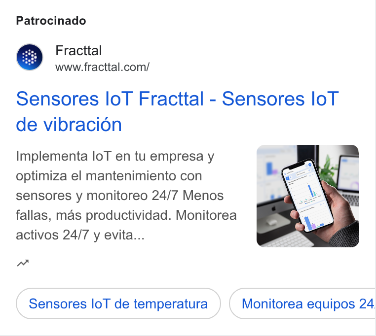 Fracttal ad on Google Ads: Patrocinado Sensores lo T Fracttal - Sensores lo T de vibracion implementa lo T en tu empresa y optimiza el mantenimiento con sensores y monitoreo 24/7 Menos fallas, mas productividad. Monitorea activos 24/7 y evita... nw Sensores lo T de temperatura } ( Monitorea equipos 24.
