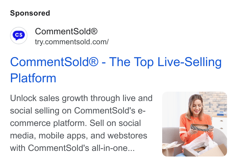 CommentSold ad on Google Ads: Comment Sold® - The Top Live-Selling Platform Unlock sales growth through live and Cy social selling on Comment Sold's e- | commerce platform. Sell on social media, mobile apps, and webstores with Comment Sold's all-in-one...