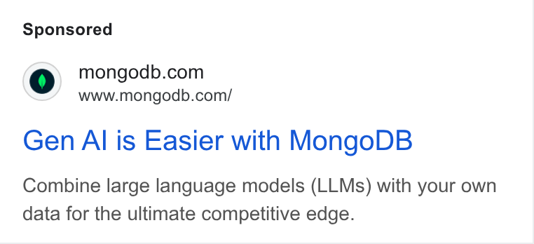 MongoDB ad on Google Ads: www.mongodb.com/ Gen Al is Easier with Mongo DB Combine large language models (LLMs) with your own data for the ultimate competitive edge.
