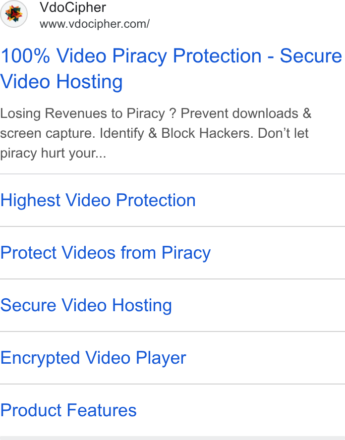 VdoCipher ad on Google Ads: 100% Video Piracy Protection - Secure Video Hosting Losing Revenues to Piracy ? Prevent downloads & screen capture. Identify & Block Hackers. Don’t let piracy hurt your... Highest Video Protection Protect Videos from Piracy Secure Video Hosting Encrypted Video Player Product Features