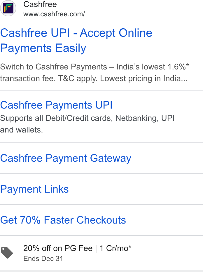 Cashfree Payments ad on Google Ads: Cashfree UPI - Accept Online Payments Easily Switch to Cashfree Payments — India’s lowest 1.6%* transaction fee. T& C apply. Lowest pricing in India... Cashfree Payments UPI Supports all Debit/Credit cards, Netbanking, UPI and wallets. Cashfree Payment Gateway Payment Links Get 70% Faster Checkouts 20% off on PG Fee | 1 Cr/mo* Ends Dec 31