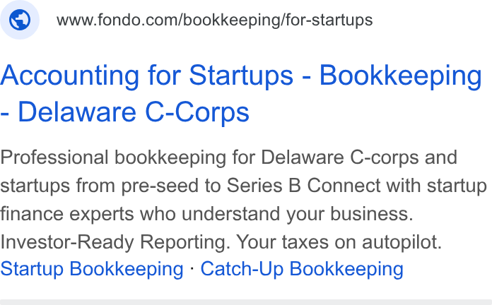 Fondo ad on Google Ads: Accounting for Startups - Bookkeeping Delaware C-Corps Professional bookkeeping for Delaware C-corps and startups from pre-seed to Series B Connect with startup finance experts who understand your business. Investor-Ready Reporting. Your taxes on autopilot. Startup Bookkeeping - Catch-Up Bookkeeping