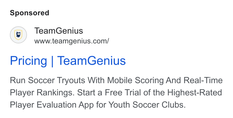 TeamGenius ad on Google Ads: Pricing | Team Genius Run Soccer Tryouts With Mobile Scoring And Real-Time Player Rankings. Start a Free Trial of the Highest-Rated Player Evaluation App for Youth Soccer Clubs.
