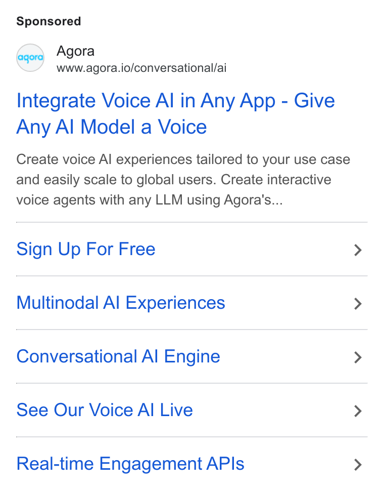 Agora ad on Google Ads: Agora www.agora.io/conversational/ai Integrate Voice Al in Any App - Give Any Al Model a Voice Create voice Al experiences tailored to your use case and easily scale to global users. Create interactive voice agents with any LLM using Agora's... Sign Up For Free Multinodal Al Experiences Conversational Al Engine See Our Voice Al Live Real-time Engagement APIs