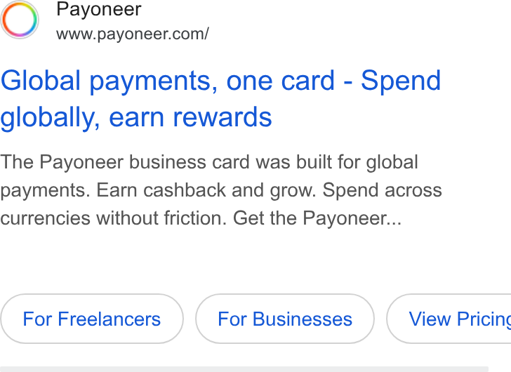 Payoneer ad on Google Ads: Global payments, one card - Spend globally, earn rewards The Payoneer business card was built for global payments. Earn cashback and grow. Spend across currencies without friction. Get the Payoneer... For Freelancers For Businesses } ( View Pricing