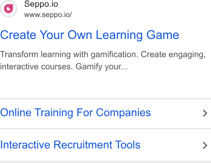 Seppo.io ad on Google Ads: Seppo.io www.seppo.io/ Create Your Own Learning Game Transform learning with gamification. Create engaging, interactive courses. Gamify your... Online Training For Companies > Interactive Recruitment Tools >
