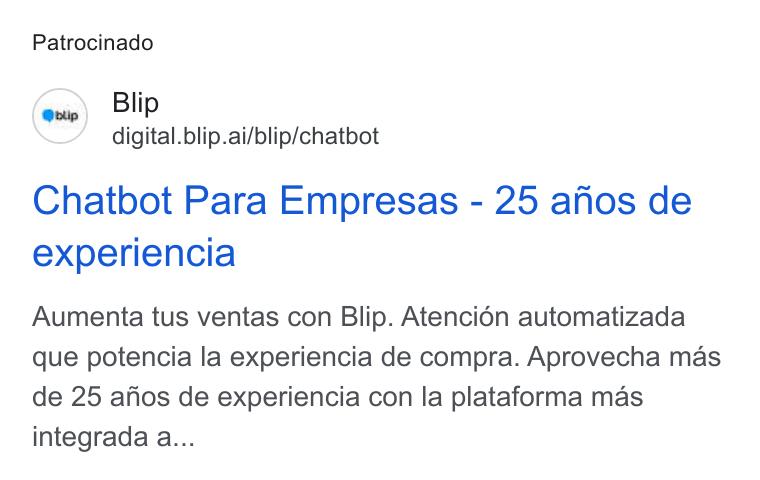 Blip ad on Google Ads: Patrocinado (ow) Blip digital.blip.ai/blip/chatbot Chatbot Para Empresas - 25 anos de experiencia Aumenta tus ventas con Blip. Atencién automatizada que potencia la experiencia de compra. Aprovecha mas de 25 anos de experiencia con la plataforma mas integrada a...