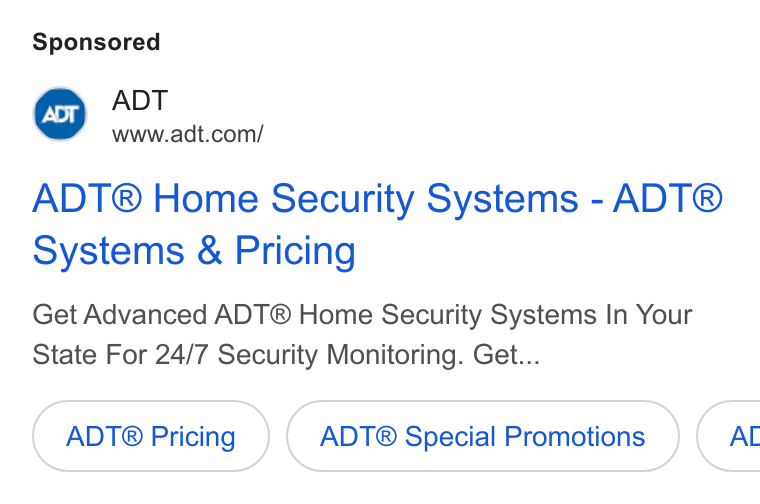 ADT ad on Google Ads: ADT® Home Security Systems - ADT® systems & Pricing Get Advanced ADT® Home Security Systems In Your State For 24/7 Security Monitoring. Get... ADT® Pricing ADT® Special Promotions }( AL
