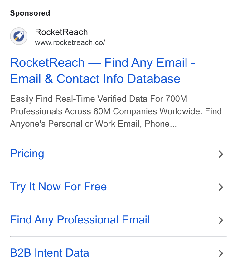 RocketReach ad on Google Ads: Rocket Reach — Find Any Email - Email & Contact Info Database Easily Find Real-Time Verified Data For 700M Professionals Across 60M Companies Worldwide. Find Anyone's Personal or Work Email, Phone... Pricing > Try It Now For Free > Find Any Professional Email > B2B Intent Data >