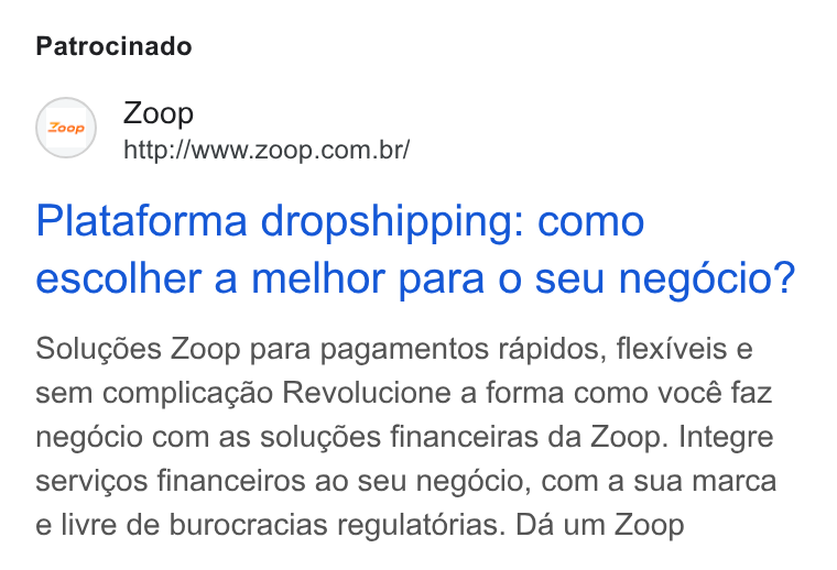 Zoop ad on Google Ads: Patrocinado Plataforma dropshipping: como escolher a melhor para 0 seu negocio? Solugdes Zoop para pagamentos rapidos, flexiveis e sem complicagao Revolucione a forma como vocé faz negocio com as solugées financeiras da Zoop. Integre servicos financeiros ao seu negécio, com a sua marca e livre de burocracias regulatérias. Da um Zoop