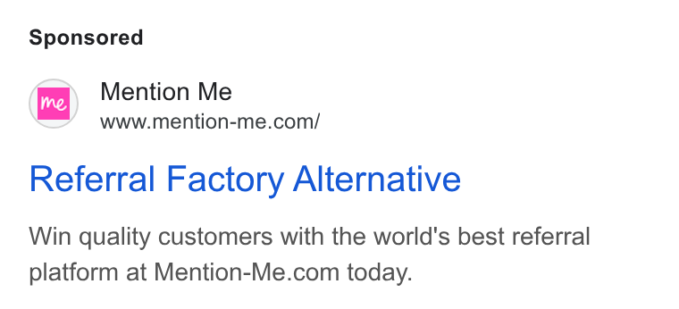 Mention Me ad on Google Ads: Referral Factory Alternative Win quality customers with the world's best referral platform at Mention-Me.com today.