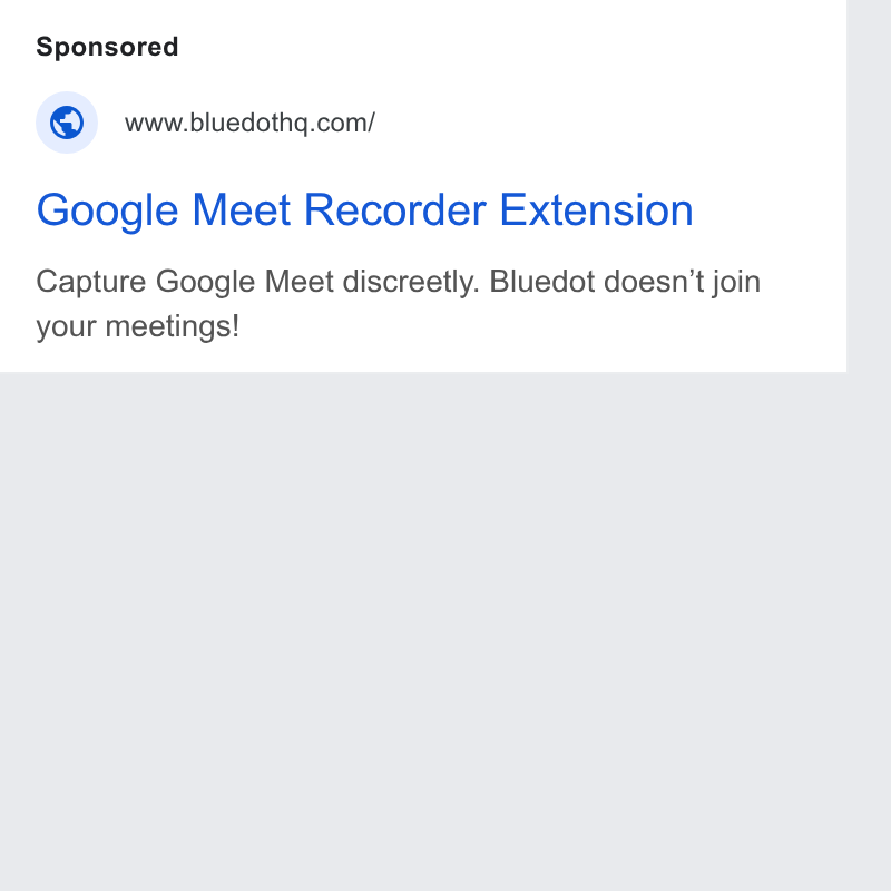 Bluedot ad on Google Ads: Google Meet Recorder Extension Capture Google Meet discreetly. Bluedot doesn’t join your meetings!