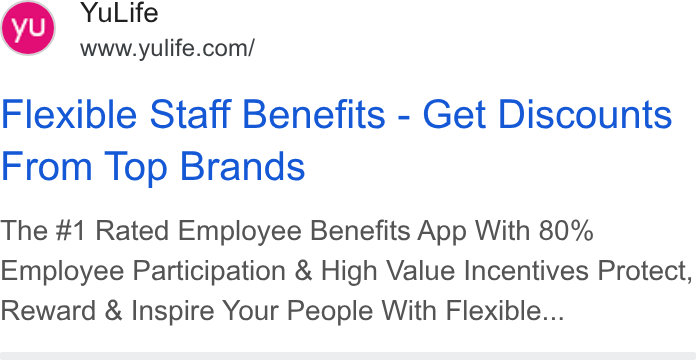 YuLife ad on Google Ads: Flexible Staff Benefits - Get Discounts From Top Brands The #1 Rated Employee Benefits App With 80% Employee Participation & High Value Incentives Protect, Reward & Inspire Your People With Flexible...