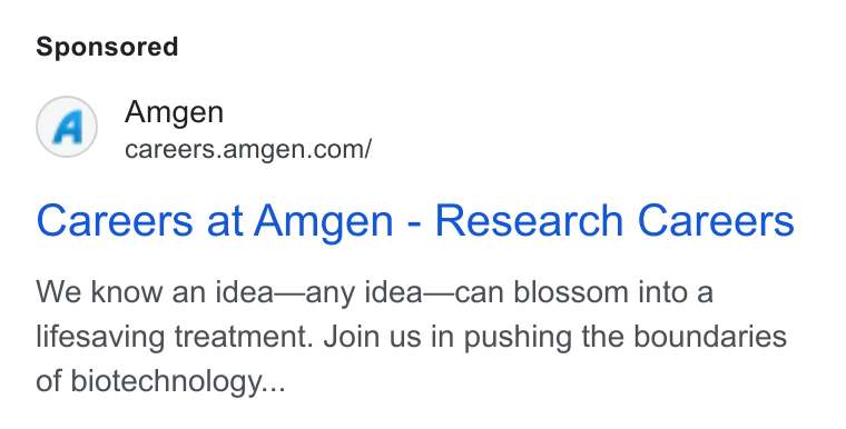 Amgen ad on Google Ads: Careers at Amgen - Research Careers We know an idea—any idea—can blossom into a lifesaving treatment. Join us in pushing the boundaries of biotechnology...