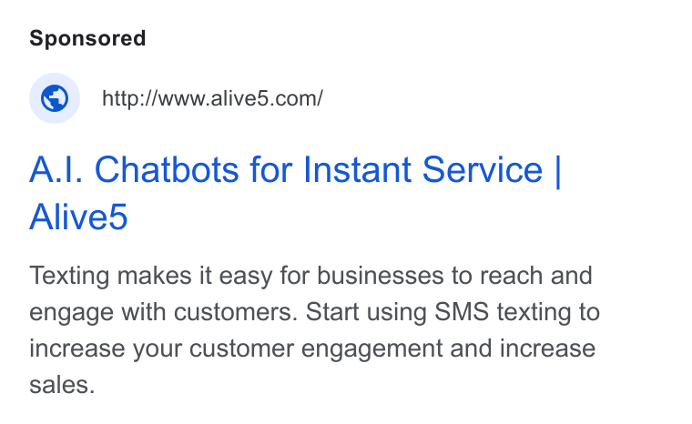 Alive5 ad on Google Ads: A.|. Chatbots for Instant Service | Alived Texting makes it easy for businesses to reach and engage with customers. Start using SMS texting to increase your customer engagement and increase sales.