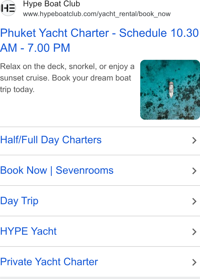 SevenRooms ad on Google Ads: Phuket Yacht Charter - Schedule 10.30 AM - 7.00 PM Relax on the deck, snorkel, or enjoy a sunset cruise. Book your dream boat trip today. Half/Full Day Charters > Book Now | Sevenrooms > Day Trip > HYPE Yacht > Private Yacht Charter >