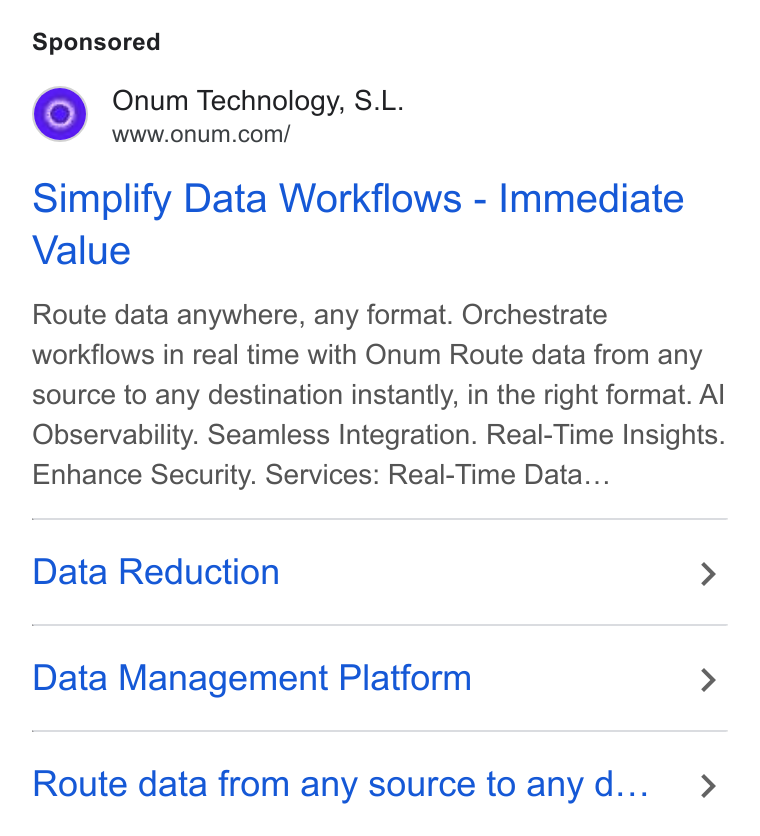 Onum ad on Google Ads: Simplify Data Workflows - Immediate Value Route data anywhere, any format. Orchestrate workflows in real time with Onum Route data from any source to any destination instantly, in the right format. Al Observability. Seamless Integration. Real-Time Insights. Enhance Security. Services: Real-Time Data... Data Reduction > Data Management Platform > Route data from any source to anyd... >