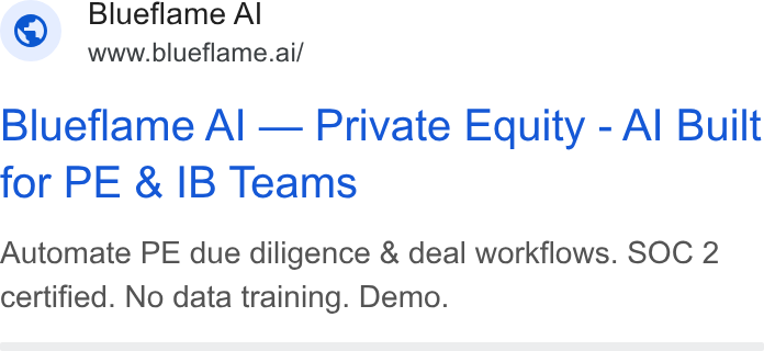 Blueflame AI ad on Google Ads: Blueflame Al www.blueflame.ai/ Blueflame Al — Private Equity - Al Built for PE & IB Teams Automate PE due diligence & deal workflows. SOC 2 certified. No data training. Demo.