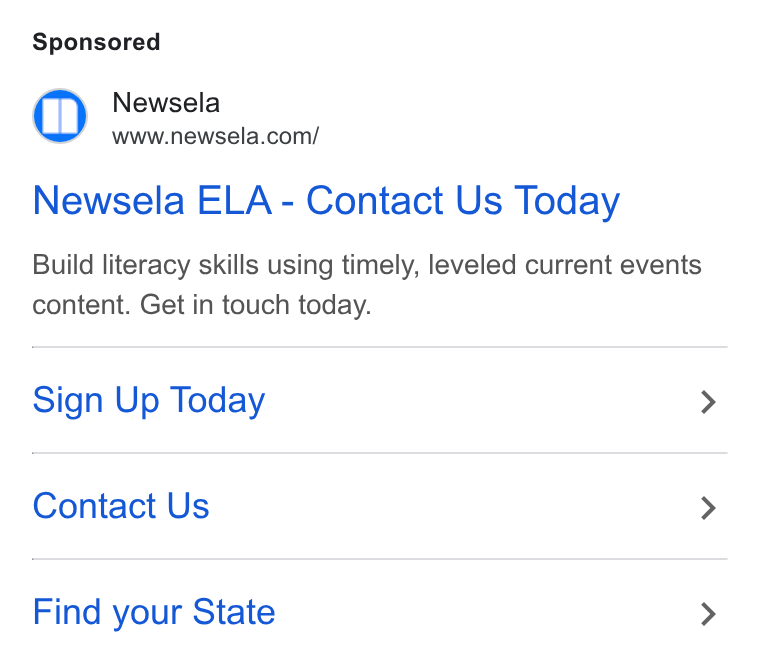 Newsela ad on Google Ads: Newsela ELA - Contact Us Today Build literacy skills using timely, leveled current events content. Get in touch today. Sign Up Today > Contact Us > Find your State >