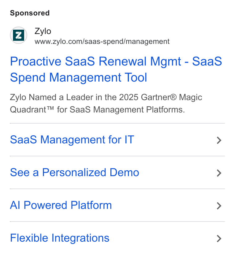 Zylo ad on Google Ads: Proactive Saa S Renewal Mgmt - Saa S Spend Management Tool Zylo Named a Leader in the 2025 Gartner® Magic Quadrant™ for Saa S Management Platforms. Saa S Management for IT > See a Personalized Demo > Al Powered Platform > Flexible Integrations >