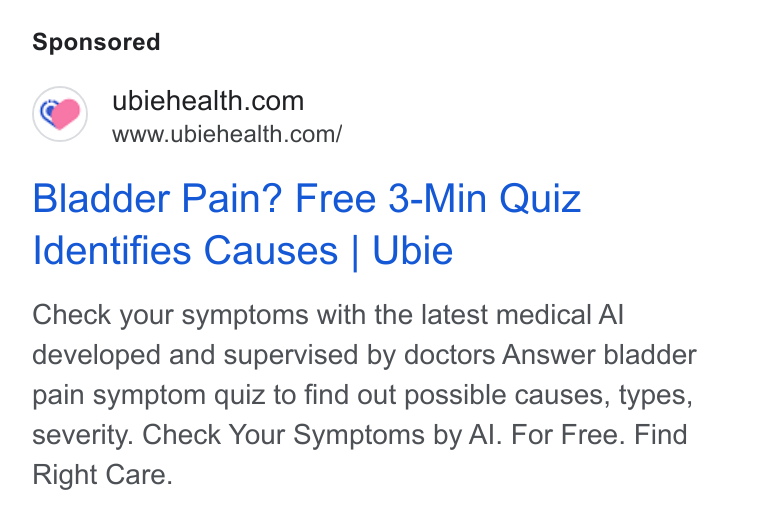 Ubie ad on Google Ads: www.ubiehealth.com/ Bladder Pain? Free 3-Min Quiz Identifies Causes | Ubie Check your symptoms with the latest medical Al developed and supervised by doctors Answer bladder pain symptom quiz to find out possible causes, types, severity. Check Your Symptoms by Al. For Free. Find Right Care.
