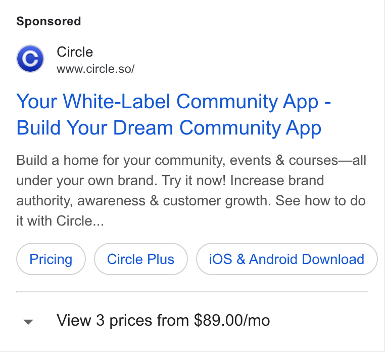 Circle ad on Google Ads: Circle www.circle.so/ Your White-Label Community App - Build Your Dream Community App Build a home for your community, events & courses—all under your own brand. Try it now! Increase brand authority, awareness & customer growth. See how to do it with Circle... Circle Plus i OS & Android Download y View 3 prices from $89.00/mo