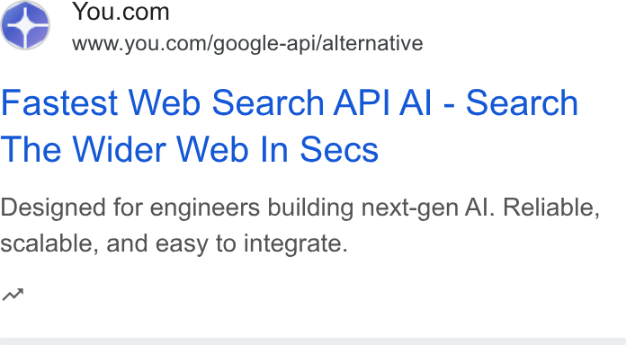 You.com ad on Google Ads: ag www.you.com/google-api/alternative Fastest Web Search API Al - Search The Wider Web In Secs Designed for engineers building next-gen Al. Reliable, scalable, and easy to integrate. nw