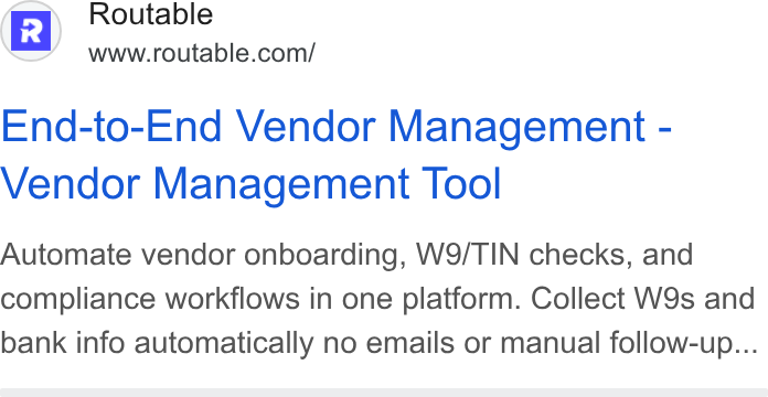Routable ad on Google Ads: End-to-End Vendor Management - Vendor Management Tool Automate vendor onboarding, W9/TIN checks, and compliance workflows in one platform. Collect W9s and bank info automatically no emails or manual follow-up...