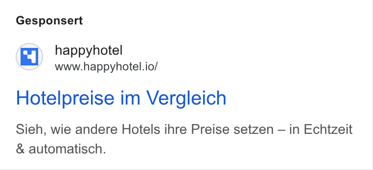happyhotel ad on Google Ads: Gesponsert happyhotel www.happyhotel.io/ Hotelpreise im Vergleich Sieh, wie andere Hotels ihre Preise setzen — in Echtzeit & automatisch.