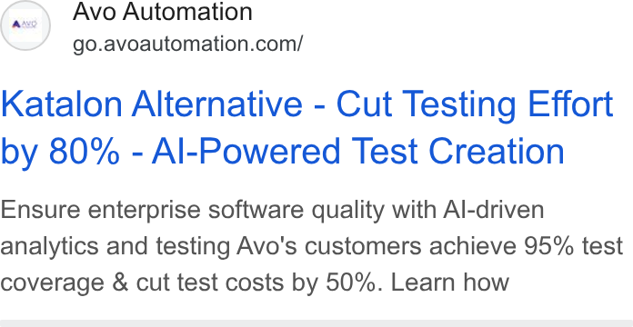 Avo Automation ad on Google Ads: Katalon Alternative - Cut Testing Effort by 80% - Al-Powered Test Creation Ensure enterprise software quality with Al-driven analytics and testing Avo's customers achieve 95% test coverage & cut test costs by 50%. Learn how