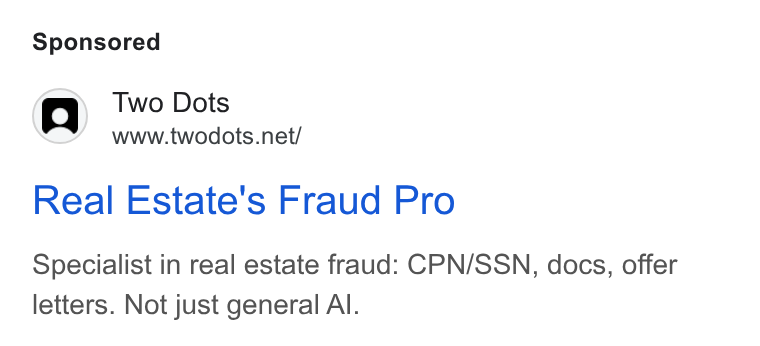 Two Dots ad on Google Ads: Real Estate's Fraud Pro Specialist in real estate fraud: CPN/SSN, docs, offer letters. Not just general Al.