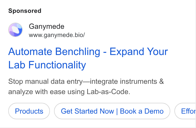 Ganymede ad on Google Ads: Ganymede www.ganymede.bio/ Automate Benchling - Expand Your Lab Functionality Stop manual data entry—integrate instruments & analyze with ease using Lab-as-Code. Get Started Now | Book a Demo Effor