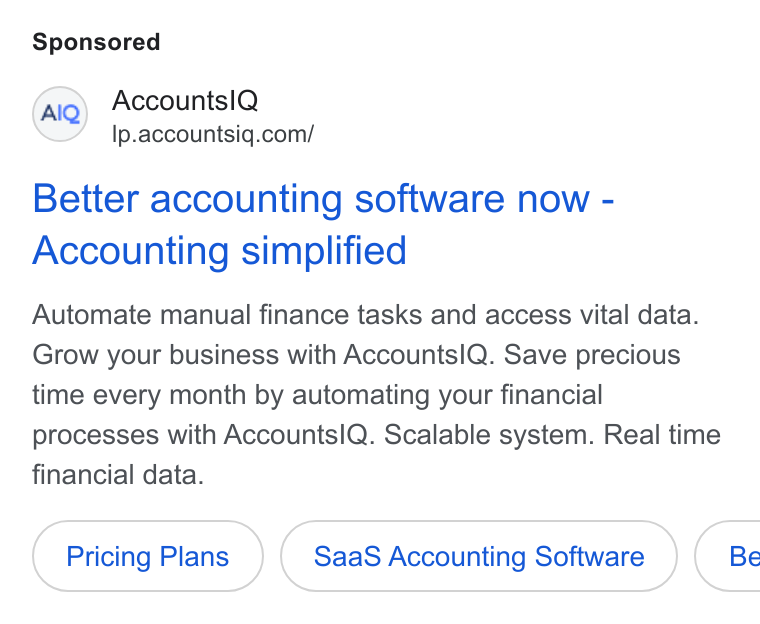 AccountsIQ ad on Google Ads: Better accounting software now - Accounting simplified Automate manual finance tasks and access vital data. Grow your business with Accounts IQ. Save precious time every month by automating your financial processes with Accountsl Q. Scalable system. Real time financial data. Pricing Plans Saa S Accounting Software )( Be