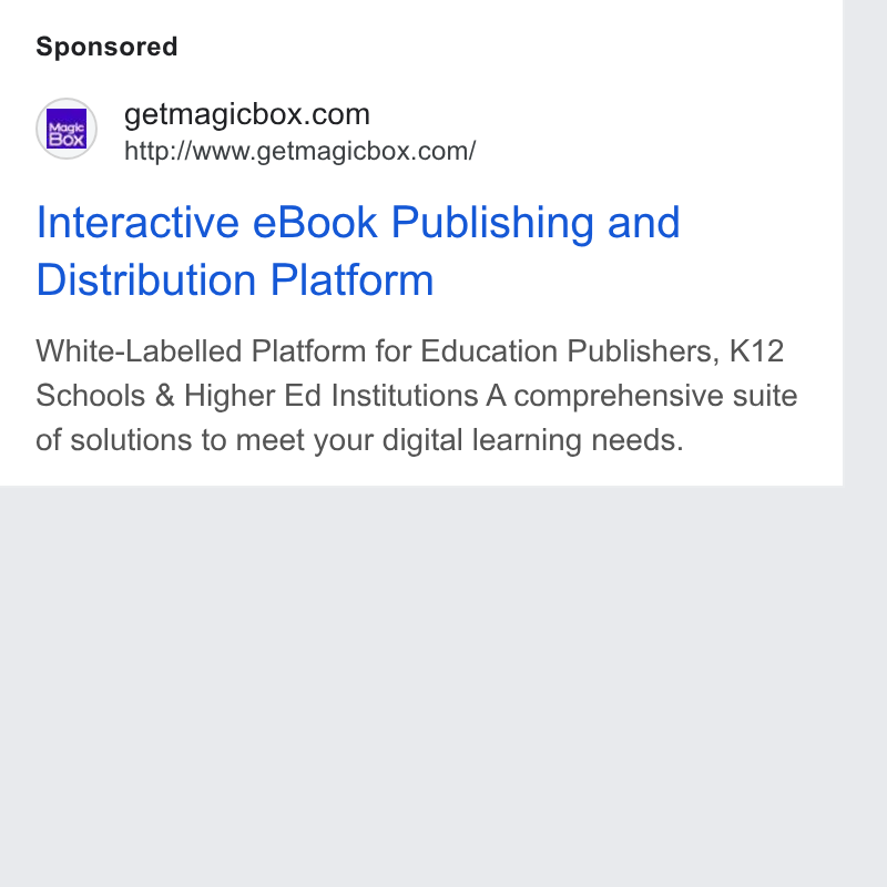 MagicBox ad on Google Ads: http:/Awww.getmagicbox.com/ Interactive e Book Publishing and Distribution Platform White-Labelled Platform for Education Publishers, K12 Schools & Higher Ed Institutions A comprehensive suite of solutions to meet your digital learning needs.