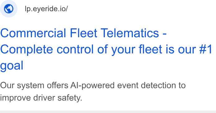 EYERIDE ad on Google Ads: © _p.eyeride.io/ Commercial Fleet Telematics - Complete control of your fleet is our #1 goal Our system offers Al-powered event detection to improve driver safety.