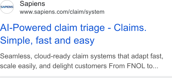 Sapiens ad on Google Ads: Al-Powered claim triage - Claims. oimple, fast and easy Seamless, cloud-ready claim systems that adapt fast, scale easily, and delight customers From FNOL to...
