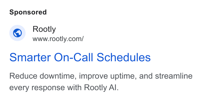 Rootly ad on Google Ads: Smarter On-Call Schedules Reduce downtime, improve uptime, and streamline every response with Rootly Al.