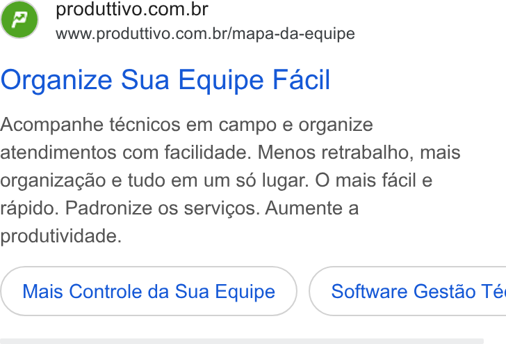 Produttivo ad on Google Ads: Www.produttivo.com.br/mapa-da-equipe Organize Sua Equipe Facil Acompanhe técnicos em campo e organize atendimentos com facilidade. Menos retrabalho, mais organiza¢gao e tudo em um sé lugar. O mais facil e rapido. Padronize os servicos. Aumente a produtividade. Mais Controle da Sua Equipe } ( Software Gestdo Té