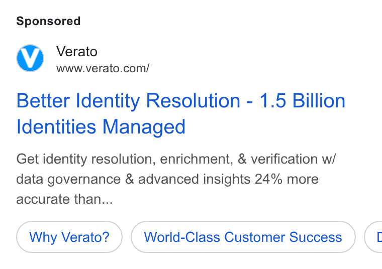 Verato ad on Google Ads: Better Identity Resolution - 1.5 Billion Identities Managed Get identity resolution, enrichment, & verification w/ data governance & advanced insights 24% more accurate than... Why Verato? World-Class Customer Success (1