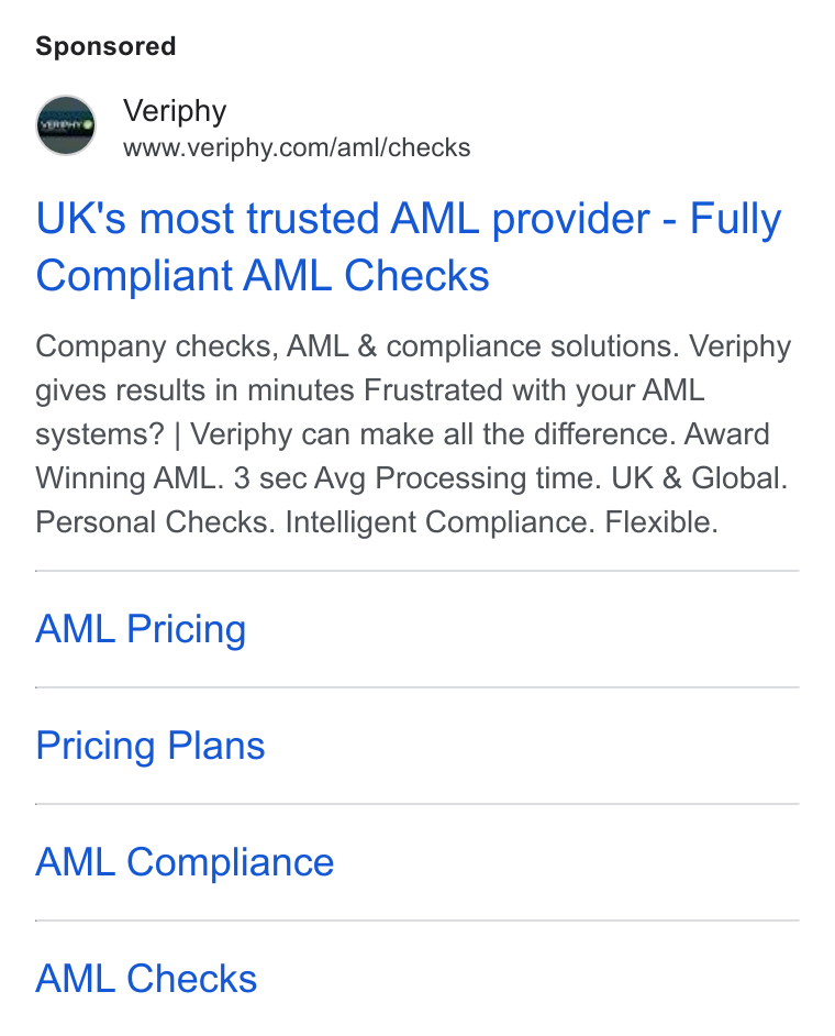 Veriphy ad on Google Ads: UK's most trusted AML provider - Fully Compliant AML Checks Company checks, AML & compliance solutions. Veriphy gives results in minutes Frustrated with your AML systems? | Veriphy can make all the difference. Award Winning AML. 3 sec Avg Processing time. UK & Global. Personal Checks. Intelligent Compliance. Flexible. AML Pricing Pricing Plans AML Compliance AML Checks