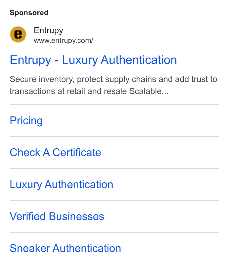 Entrupy ad on Google Ads: Entrupy - Luxury Authentication Secure inventory, protect supply chains and add trust to transactions at retail and resale Scalable... Pricing Check A Certificate Luxury Authentication Verified Businesses Sneaker Authentication